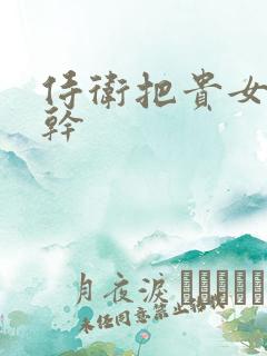 侍卫把贵女怼树干