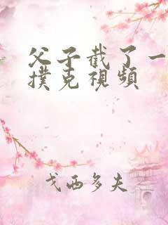 父子截了一段打扑克视频