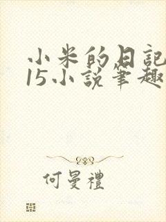 小米的日记1一15小说笔趣阁