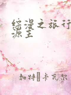 综漫之旅行中的源主