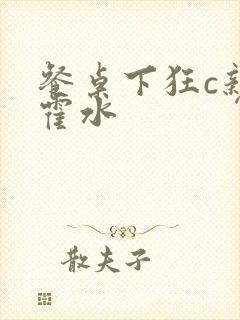 餐桌下狂c亲女霍水