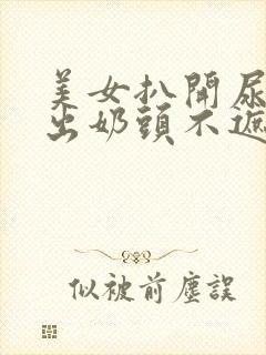 美女扒开尿口露出奶头不遮挡图片