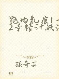 艳肉乱痕1一12章精汁欲液