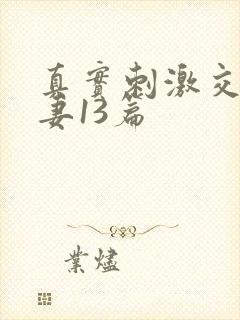 真实刺激交换娇妻13篇