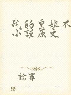 我的皇姐不好惹小说原文