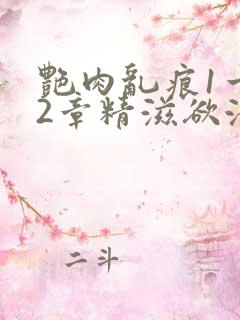 艳肉乱痕1一12章精滋欲液