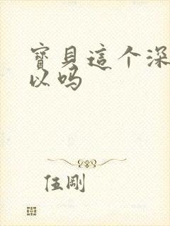 宝贝这个深度可以吗