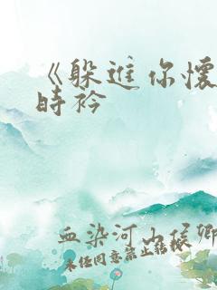 《躲进你怀里》时衿