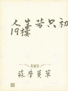 人生若只初相见19楼
