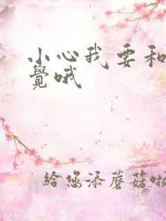 小心我要和你睡觉哦