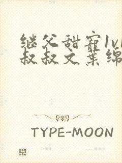 继父甜宠1v1叔叔文叶绵绵免费阅读小说