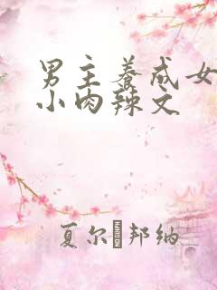 男主养成女主从小肉辣文
