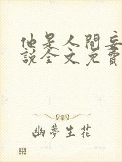 他是人间妄想小说全文免费阅读