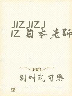 JIZJIZJIZ 日本老师水多