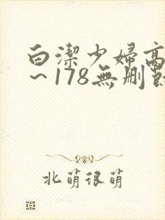 白洁少妇高义1～178无删节