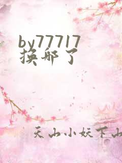by77717换哪了