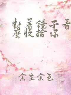 对着镜子看我怎么收拾你