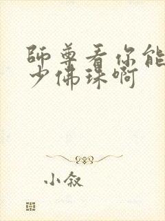 师尊看你能塞多少佛珠啊