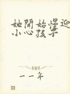 她开始慢迎迎合小心孩子