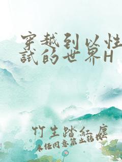 穿越到以性为考试的世界H