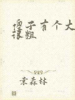 傻子有个大东西很粗