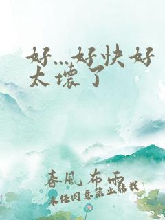 好...好快好太坏了