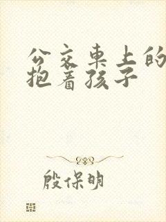 公交车上的诗绵抱着孩子