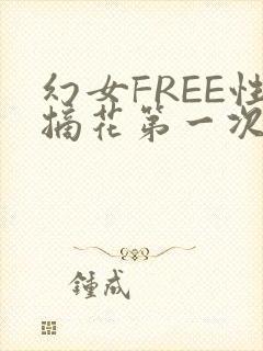幻女FREE性摘花第一次