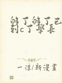 够了够了已经满到c了学长