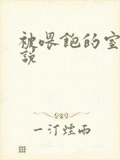 被喂饱的室友小说