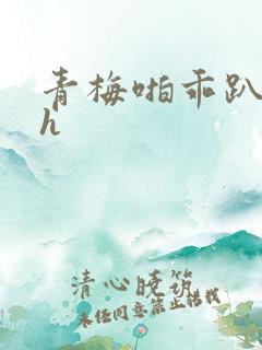 青梅啪乖趴好嗯h