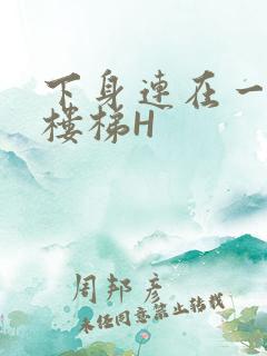 下身连在一起上楼梯H