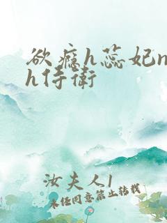 欲瘾h蕊妃nph侍卫