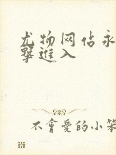 尤物网站永久点击进入