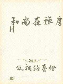 和尚在禅房含乳H