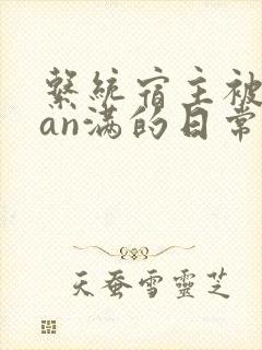 系统宿主被guan满的日常在线阅读