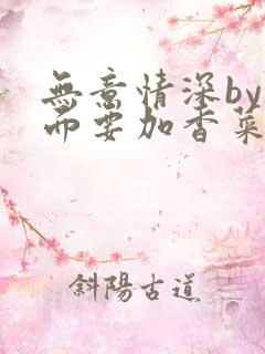 无意情深by拉面要加香菜