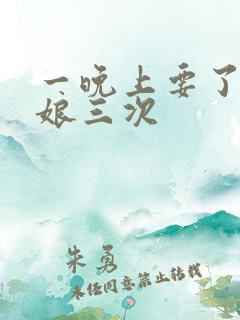 一晚上要了小姑娘三次