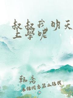 叔叔我明天还要上学呢