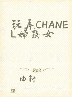 玩弄CHANEL妇熟女