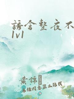 诱含整夜不拔h1v1