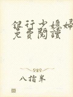 银行少媳妇杨倩免费阅读