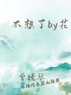不想了by花卷