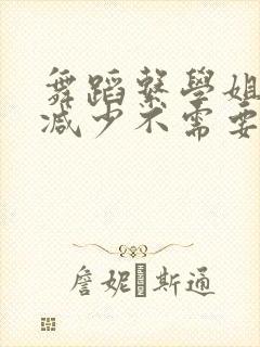 舞蹈系学姐们无减少不需要阅读币