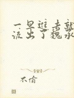 一旦进去就无法流出了魏承泽