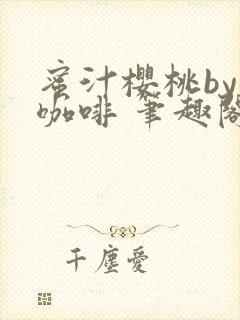 蜜汁樱桃by苦咖啡 笔趣阁