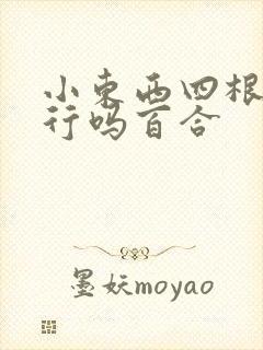 小东西四根手指行吗百合