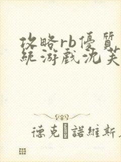 攻略rb优质系统游戏沈芙原文