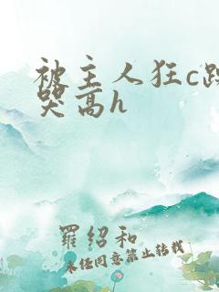 被主人狂c躁到哭高h