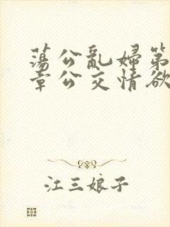 荡公乱妇第69章公交情欲